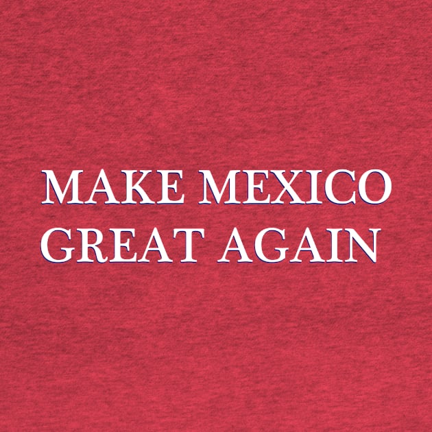 MAKE MEXICO GREAT AGAIN by FREESA